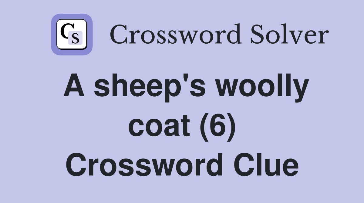 A sheep's woolly coat (6) Crossword Clue Answers Crossword Solver
